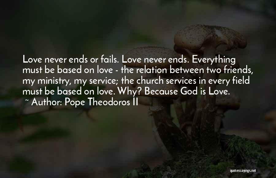 Pope Theodoros II Quotes: Love Never Ends Or Fails. Love Never Ends. Everything Must Be Based On Love - The Relation Between Two Friends,