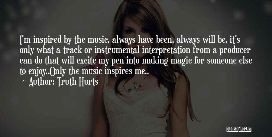 Truth Hurts Quotes: I'm Inspired By The Music, Always Have Been, Always Will Be, It's Only What A Track Or Instrumental Interpretation From