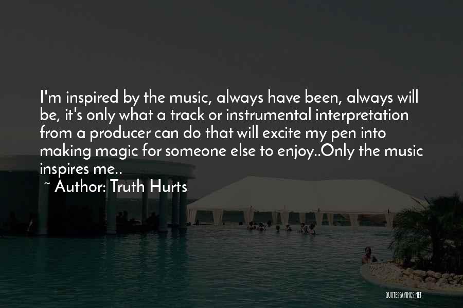 Truth Hurts Quotes: I'm Inspired By The Music, Always Have Been, Always Will Be, It's Only What A Track Or Instrumental Interpretation From