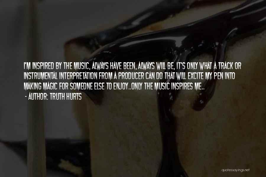 Truth Hurts Quotes: I'm Inspired By The Music, Always Have Been, Always Will Be, It's Only What A Track Or Instrumental Interpretation From