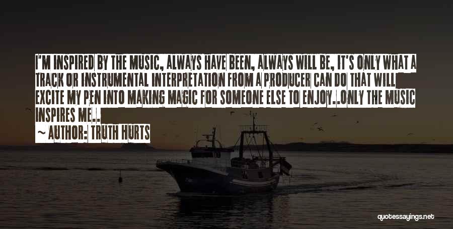 Truth Hurts Quotes: I'm Inspired By The Music, Always Have Been, Always Will Be, It's Only What A Track Or Instrumental Interpretation From