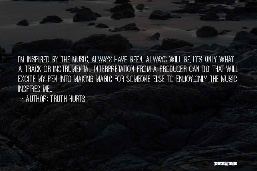 Truth Hurts Quotes: I'm Inspired By The Music, Always Have Been, Always Will Be, It's Only What A Track Or Instrumental Interpretation From
