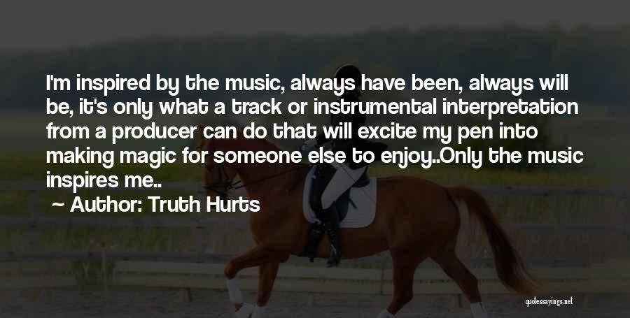 Truth Hurts Quotes: I'm Inspired By The Music, Always Have Been, Always Will Be, It's Only What A Track Or Instrumental Interpretation From