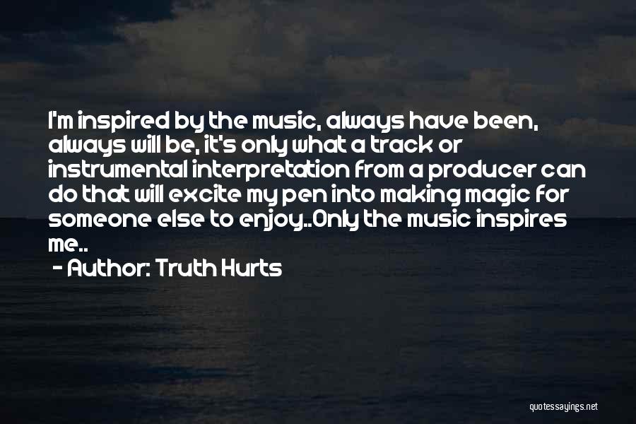 Truth Hurts Quotes: I'm Inspired By The Music, Always Have Been, Always Will Be, It's Only What A Track Or Instrumental Interpretation From