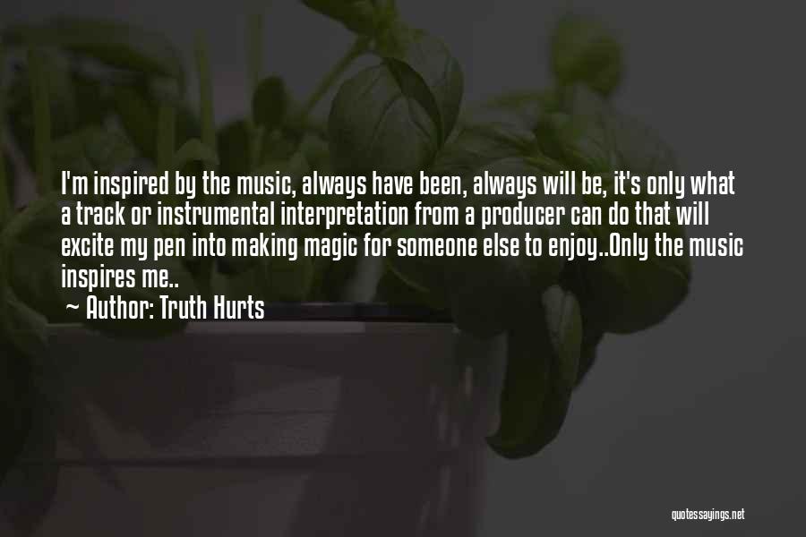 Truth Hurts Quotes: I'm Inspired By The Music, Always Have Been, Always Will Be, It's Only What A Track Or Instrumental Interpretation From