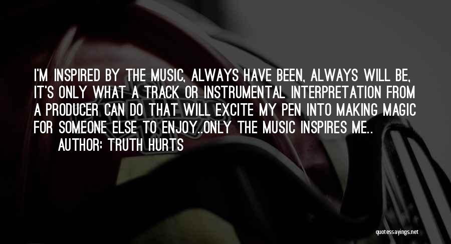 Truth Hurts Quotes: I'm Inspired By The Music, Always Have Been, Always Will Be, It's Only What A Track Or Instrumental Interpretation From