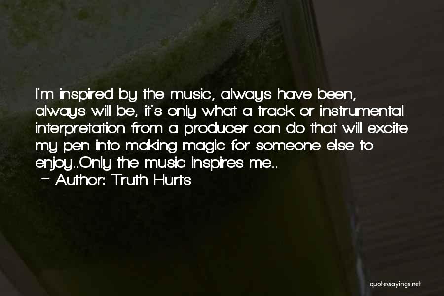 Truth Hurts Quotes: I'm Inspired By The Music, Always Have Been, Always Will Be, It's Only What A Track Or Instrumental Interpretation From