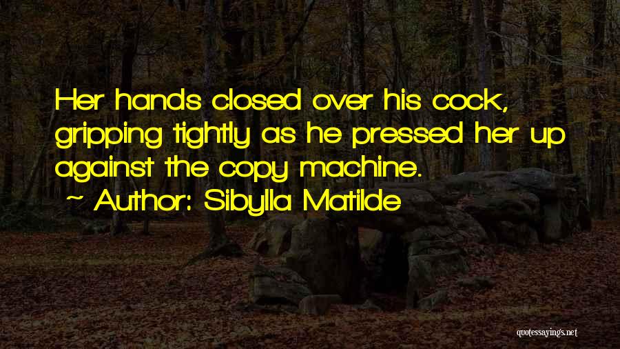 Sibylla Matilde Quotes: Her Hands Closed Over His Cock, Gripping Tightly As He Pressed Her Up Against The Copy Machine.