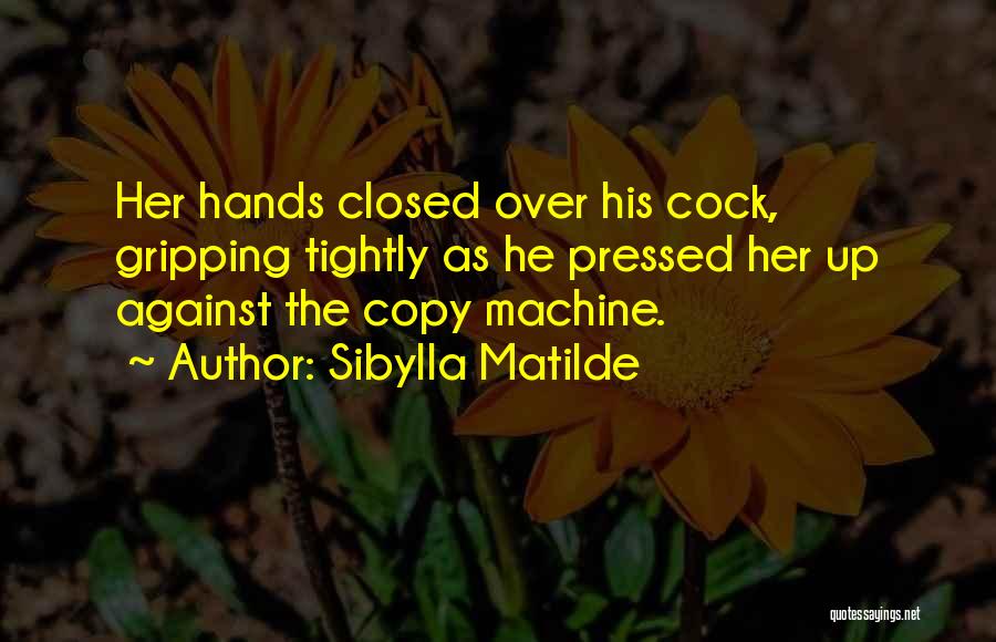 Sibylla Matilde Quotes: Her Hands Closed Over His Cock, Gripping Tightly As He Pressed Her Up Against The Copy Machine.