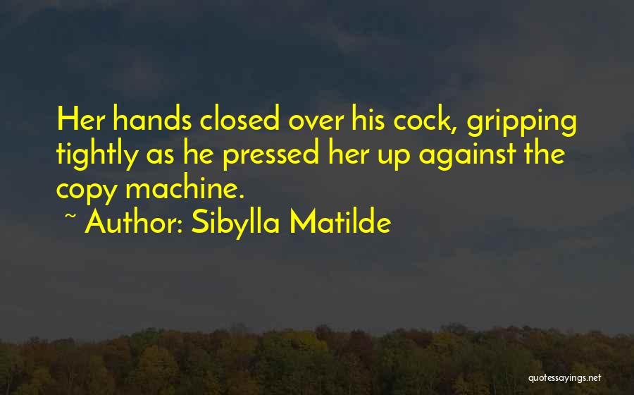 Sibylla Matilde Quotes: Her Hands Closed Over His Cock, Gripping Tightly As He Pressed Her Up Against The Copy Machine.