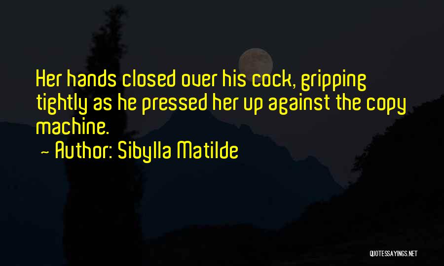 Sibylla Matilde Quotes: Her Hands Closed Over His Cock, Gripping Tightly As He Pressed Her Up Against The Copy Machine.