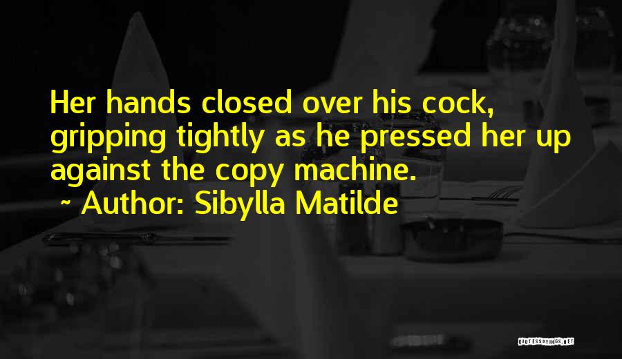 Sibylla Matilde Quotes: Her Hands Closed Over His Cock, Gripping Tightly As He Pressed Her Up Against The Copy Machine.