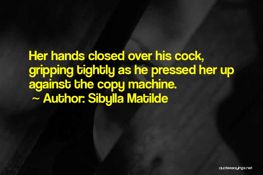 Sibylla Matilde Quotes: Her Hands Closed Over His Cock, Gripping Tightly As He Pressed Her Up Against The Copy Machine.