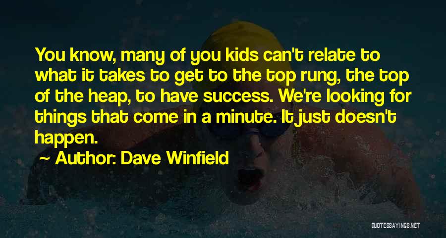 Dave Winfield Quotes: You Know, Many Of You Kids Can't Relate To What It Takes To Get To The Top Rung, The Top