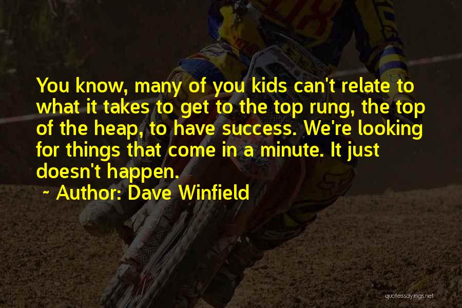 Dave Winfield Quotes: You Know, Many Of You Kids Can't Relate To What It Takes To Get To The Top Rung, The Top