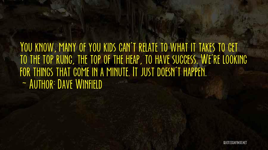 Dave Winfield Quotes: You Know, Many Of You Kids Can't Relate To What It Takes To Get To The Top Rung, The Top