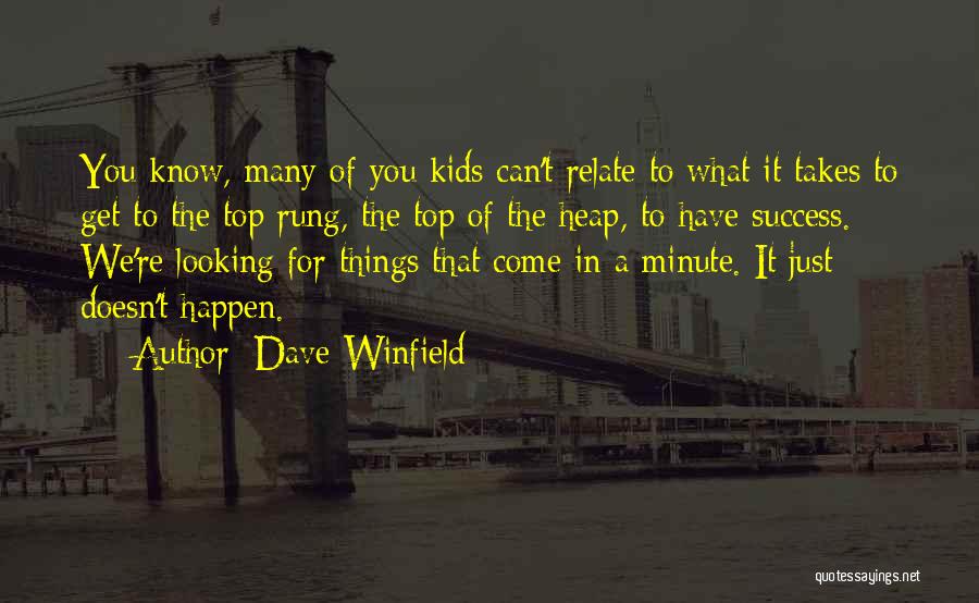 Dave Winfield Quotes: You Know, Many Of You Kids Can't Relate To What It Takes To Get To The Top Rung, The Top