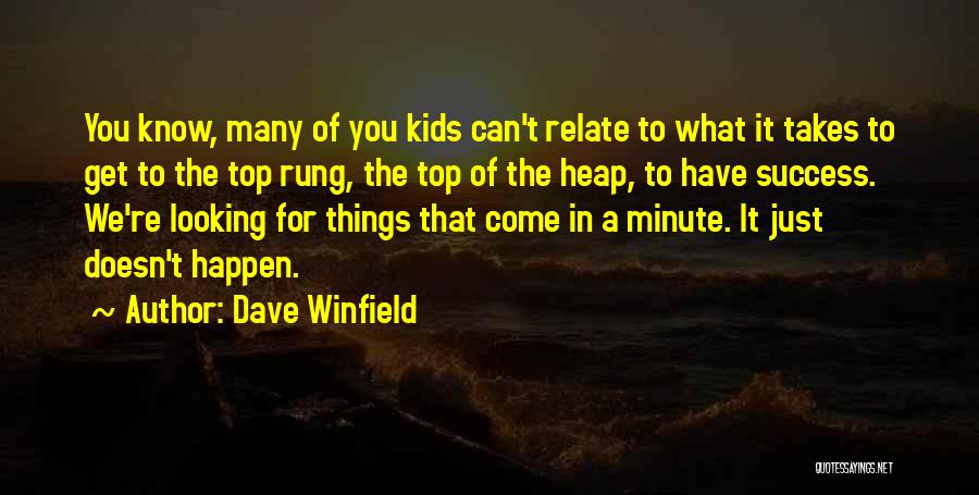 Dave Winfield Quotes: You Know, Many Of You Kids Can't Relate To What It Takes To Get To The Top Rung, The Top