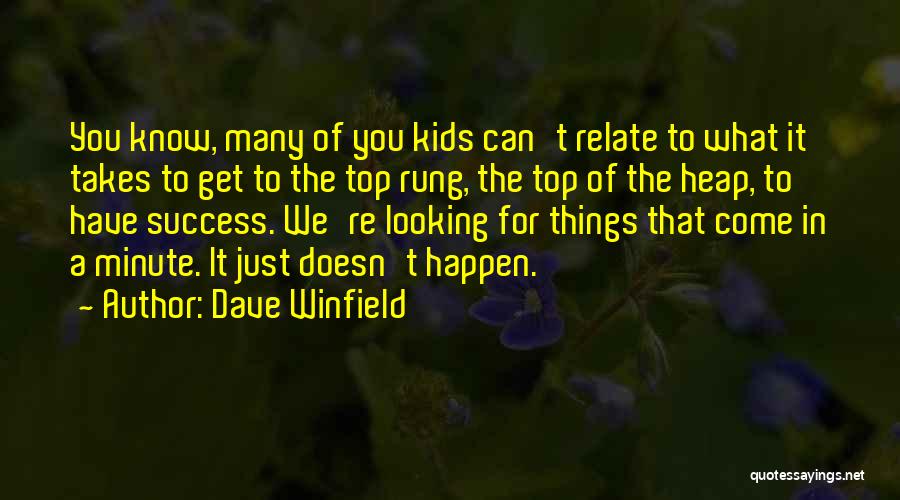 Dave Winfield Quotes: You Know, Many Of You Kids Can't Relate To What It Takes To Get To The Top Rung, The Top