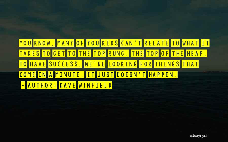 Dave Winfield Quotes: You Know, Many Of You Kids Can't Relate To What It Takes To Get To The Top Rung, The Top