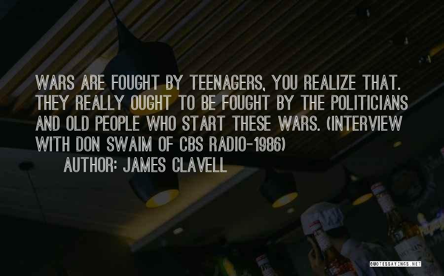 James Clavell Quotes: Wars Are Fought By Teenagers, You Realize That. They Really Ought To Be Fought By The Politicians And Old People