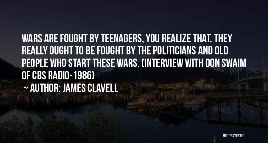 James Clavell Quotes: Wars Are Fought By Teenagers, You Realize That. They Really Ought To Be Fought By The Politicians And Old People