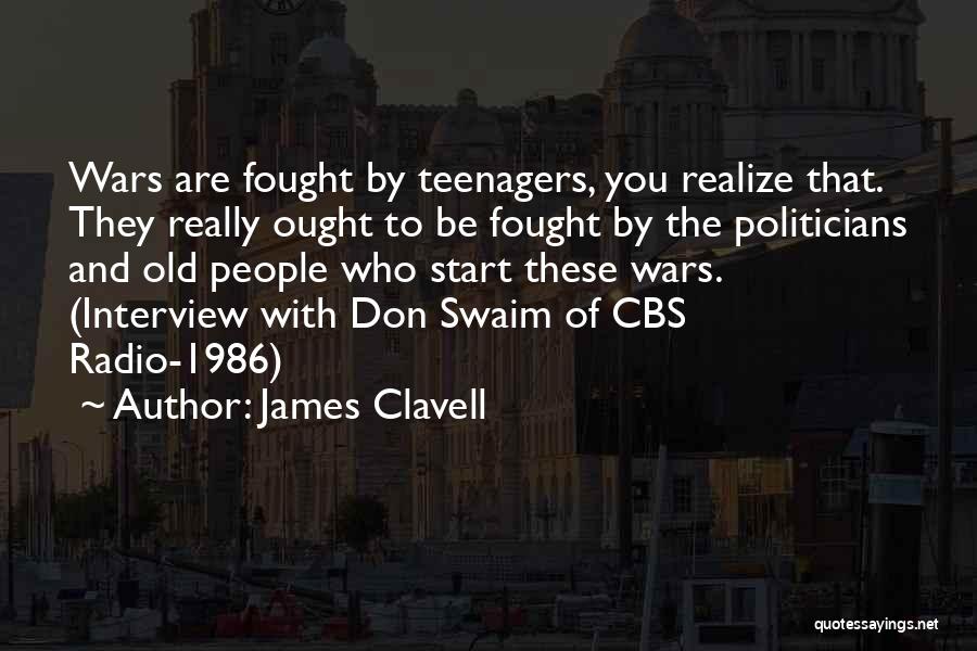 James Clavell Quotes: Wars Are Fought By Teenagers, You Realize That. They Really Ought To Be Fought By The Politicians And Old People