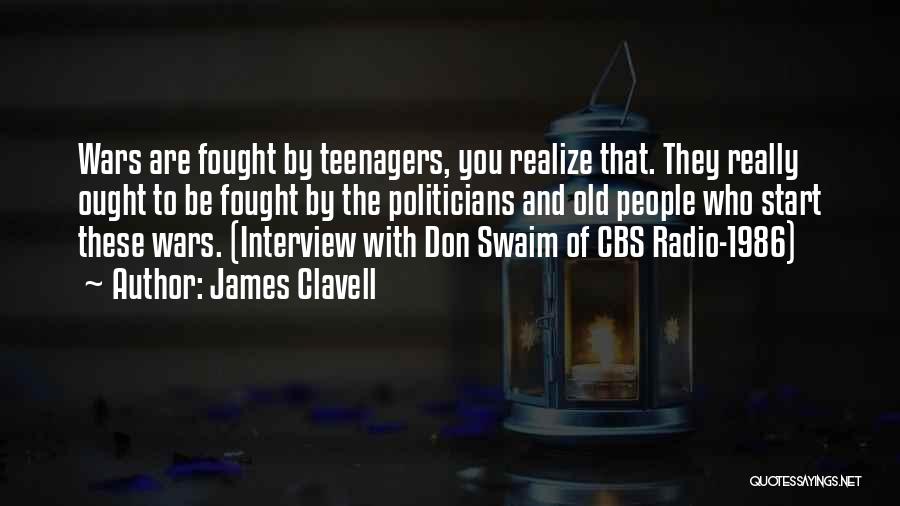 James Clavell Quotes: Wars Are Fought By Teenagers, You Realize That. They Really Ought To Be Fought By The Politicians And Old People