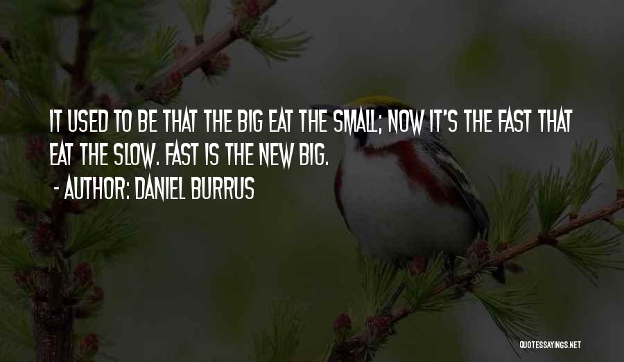 Daniel Burrus Quotes: It Used To Be That The Big Eat The Small; Now It's The Fast That Eat The Slow. Fast Is