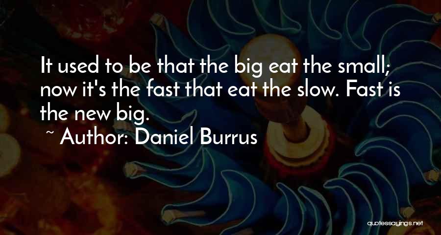 Daniel Burrus Quotes: It Used To Be That The Big Eat The Small; Now It's The Fast That Eat The Slow. Fast Is