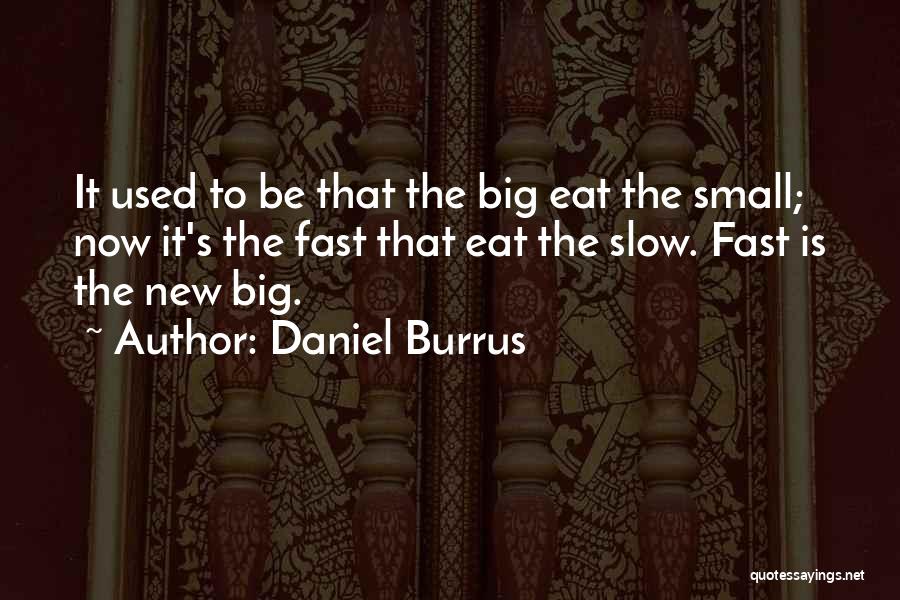 Daniel Burrus Quotes: It Used To Be That The Big Eat The Small; Now It's The Fast That Eat The Slow. Fast Is