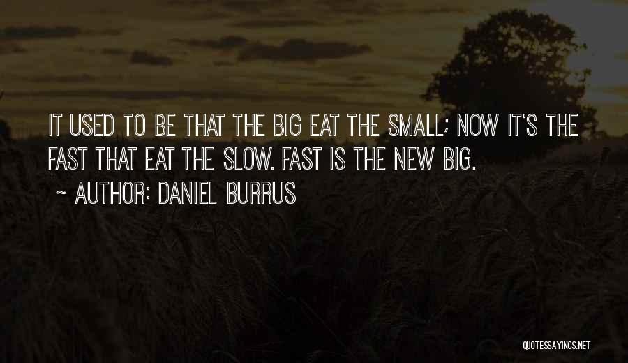 Daniel Burrus Quotes: It Used To Be That The Big Eat The Small; Now It's The Fast That Eat The Slow. Fast Is