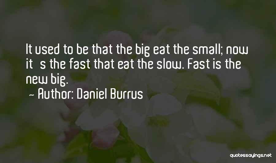 Daniel Burrus Quotes: It Used To Be That The Big Eat The Small; Now It's The Fast That Eat The Slow. Fast Is