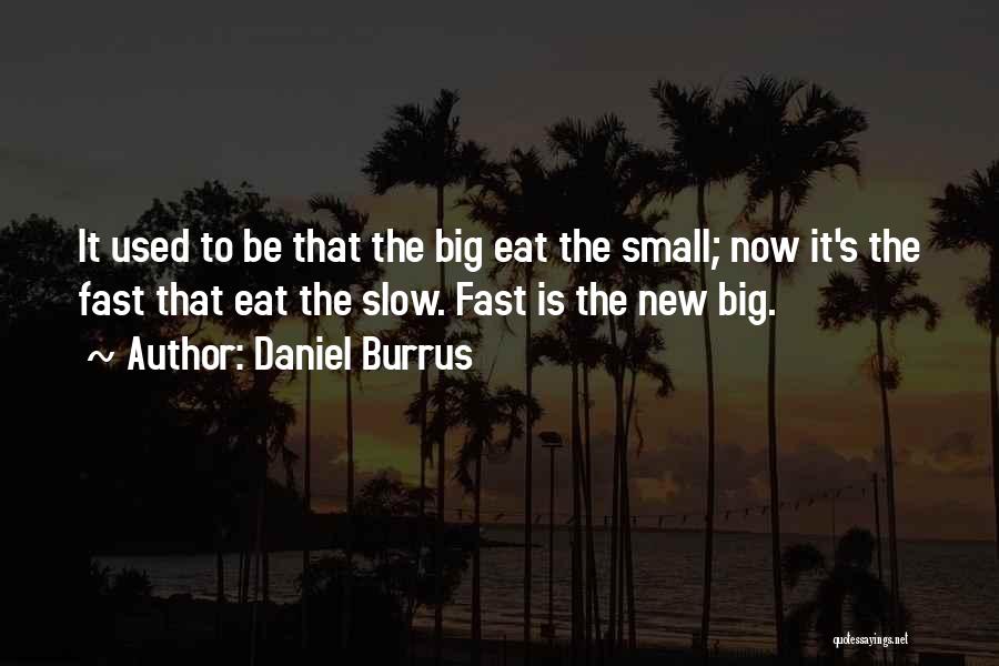 Daniel Burrus Quotes: It Used To Be That The Big Eat The Small; Now It's The Fast That Eat The Slow. Fast Is