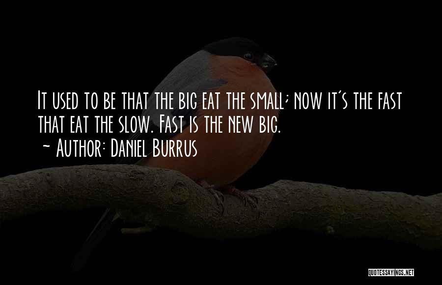 Daniel Burrus Quotes: It Used To Be That The Big Eat The Small; Now It's The Fast That Eat The Slow. Fast Is