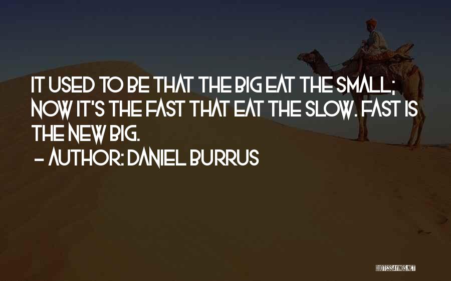 Daniel Burrus Quotes: It Used To Be That The Big Eat The Small; Now It's The Fast That Eat The Slow. Fast Is