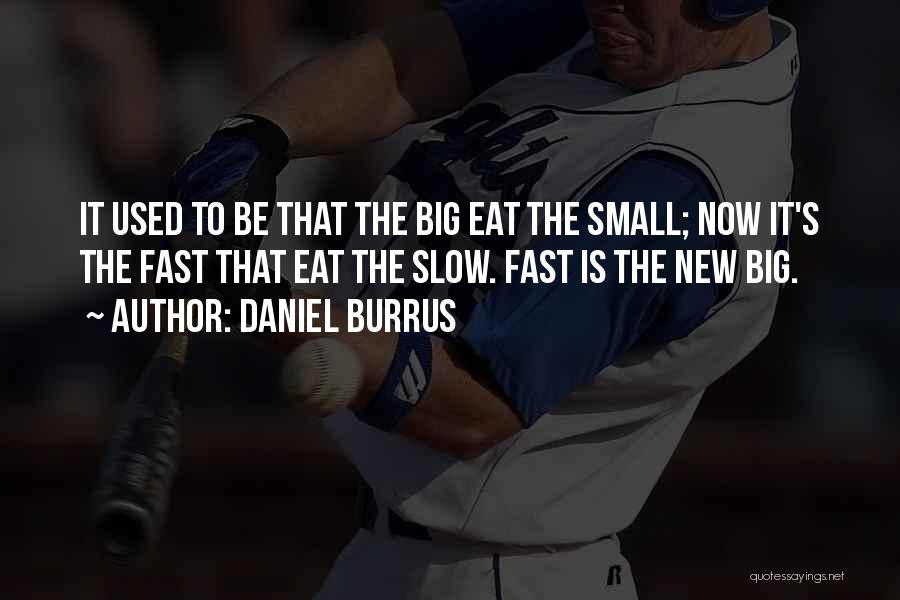 Daniel Burrus Quotes: It Used To Be That The Big Eat The Small; Now It's The Fast That Eat The Slow. Fast Is