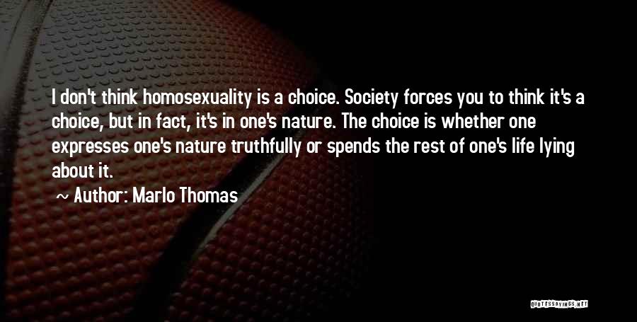 Marlo Thomas Quotes: I Don't Think Homosexuality Is A Choice. Society Forces You To Think It's A Choice, But In Fact, It's In