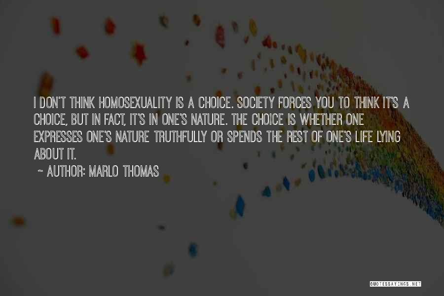 Marlo Thomas Quotes: I Don't Think Homosexuality Is A Choice. Society Forces You To Think It's A Choice, But In Fact, It's In