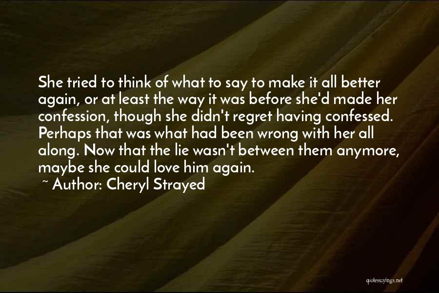 Cheryl Strayed Quotes: She Tried To Think Of What To Say To Make It All Better Again, Or At Least The Way It