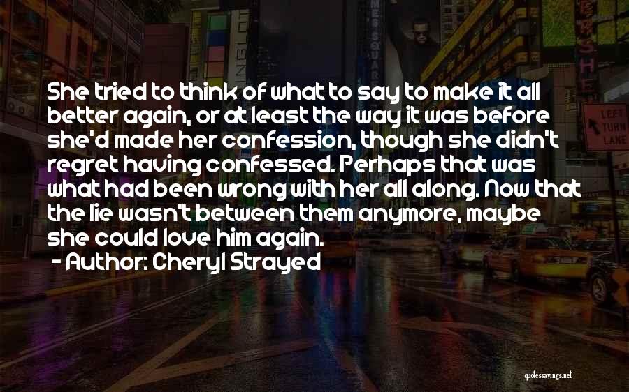 Cheryl Strayed Quotes: She Tried To Think Of What To Say To Make It All Better Again, Or At Least The Way It
