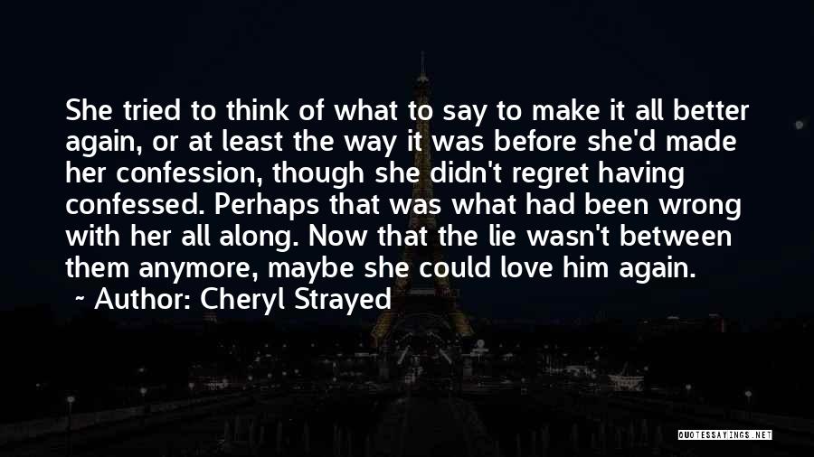 Cheryl Strayed Quotes: She Tried To Think Of What To Say To Make It All Better Again, Or At Least The Way It