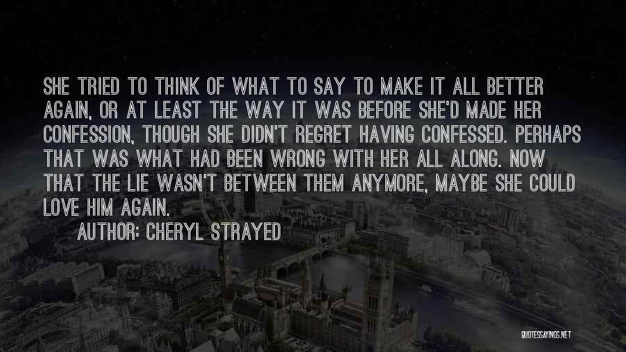 Cheryl Strayed Quotes: She Tried To Think Of What To Say To Make It All Better Again, Or At Least The Way It
