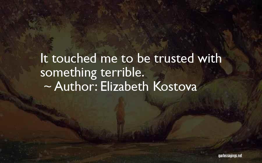 Elizabeth Kostova Quotes: It Touched Me To Be Trusted With Something Terrible.