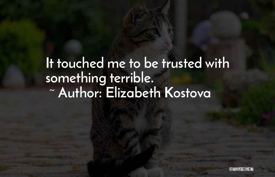 Elizabeth Kostova Quotes: It Touched Me To Be Trusted With Something Terrible.