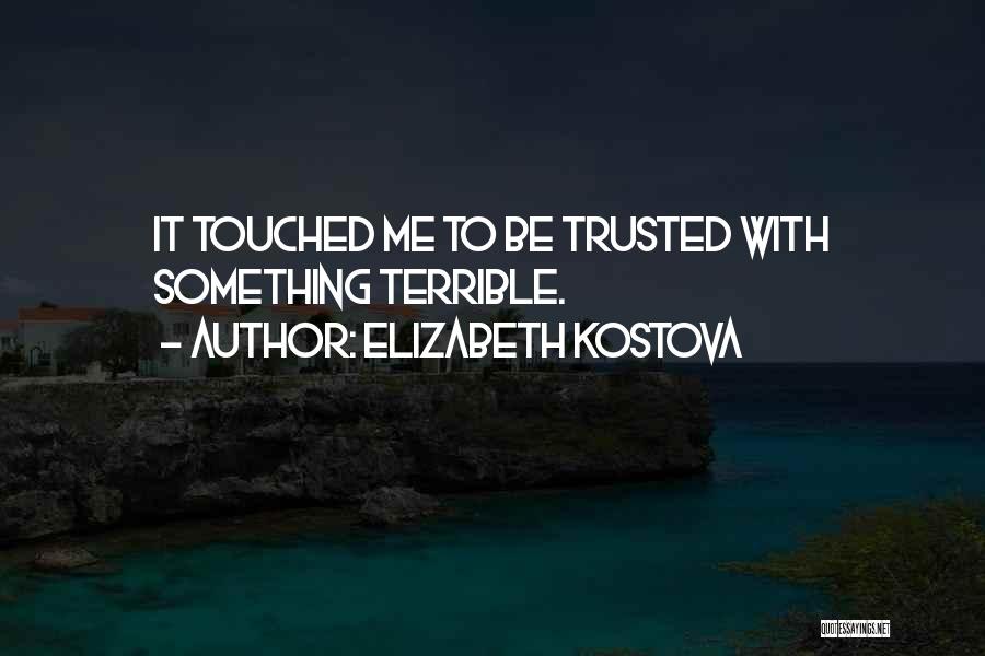 Elizabeth Kostova Quotes: It Touched Me To Be Trusted With Something Terrible.