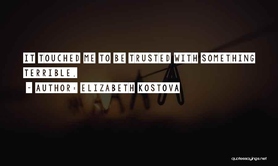 Elizabeth Kostova Quotes: It Touched Me To Be Trusted With Something Terrible.