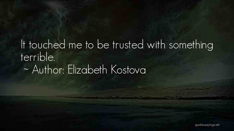 Elizabeth Kostova Quotes: It Touched Me To Be Trusted With Something Terrible.