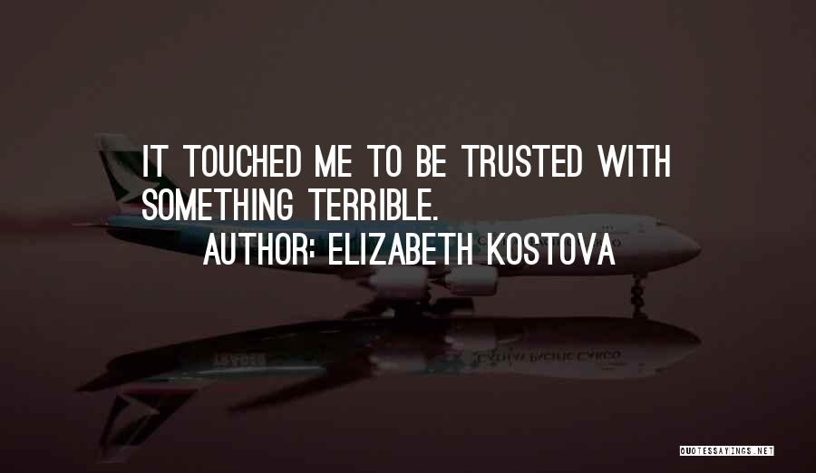 Elizabeth Kostova Quotes: It Touched Me To Be Trusted With Something Terrible.