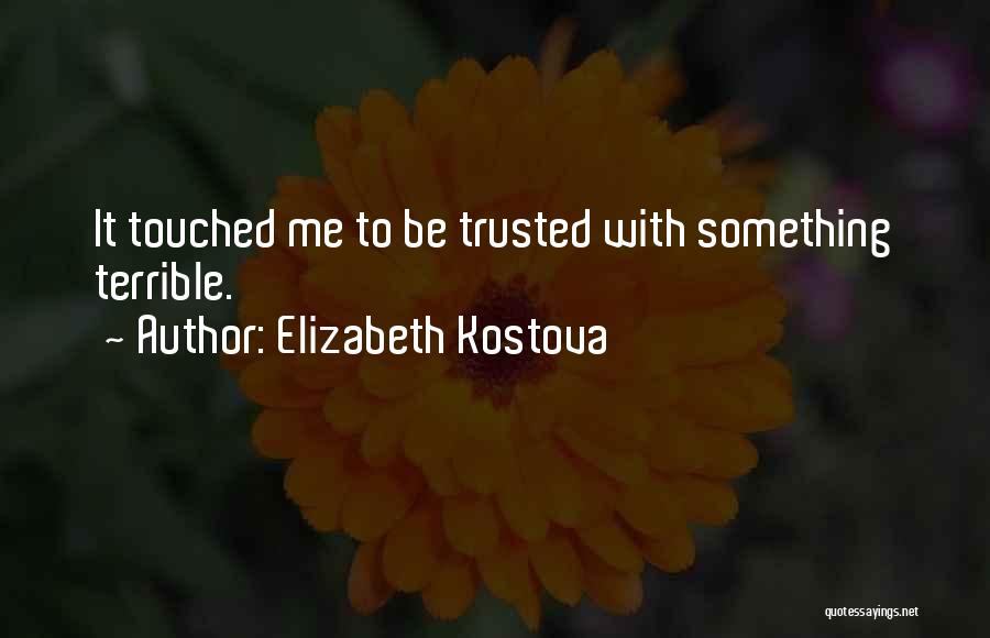 Elizabeth Kostova Quotes: It Touched Me To Be Trusted With Something Terrible.